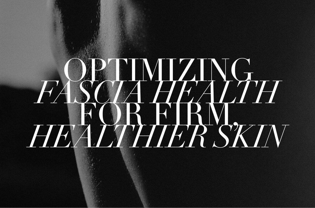 Optimizing Fascia Health for Firm, Healthier Skin